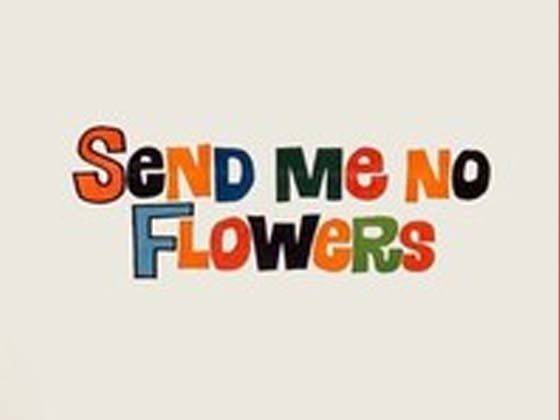 Send Me No Flowers